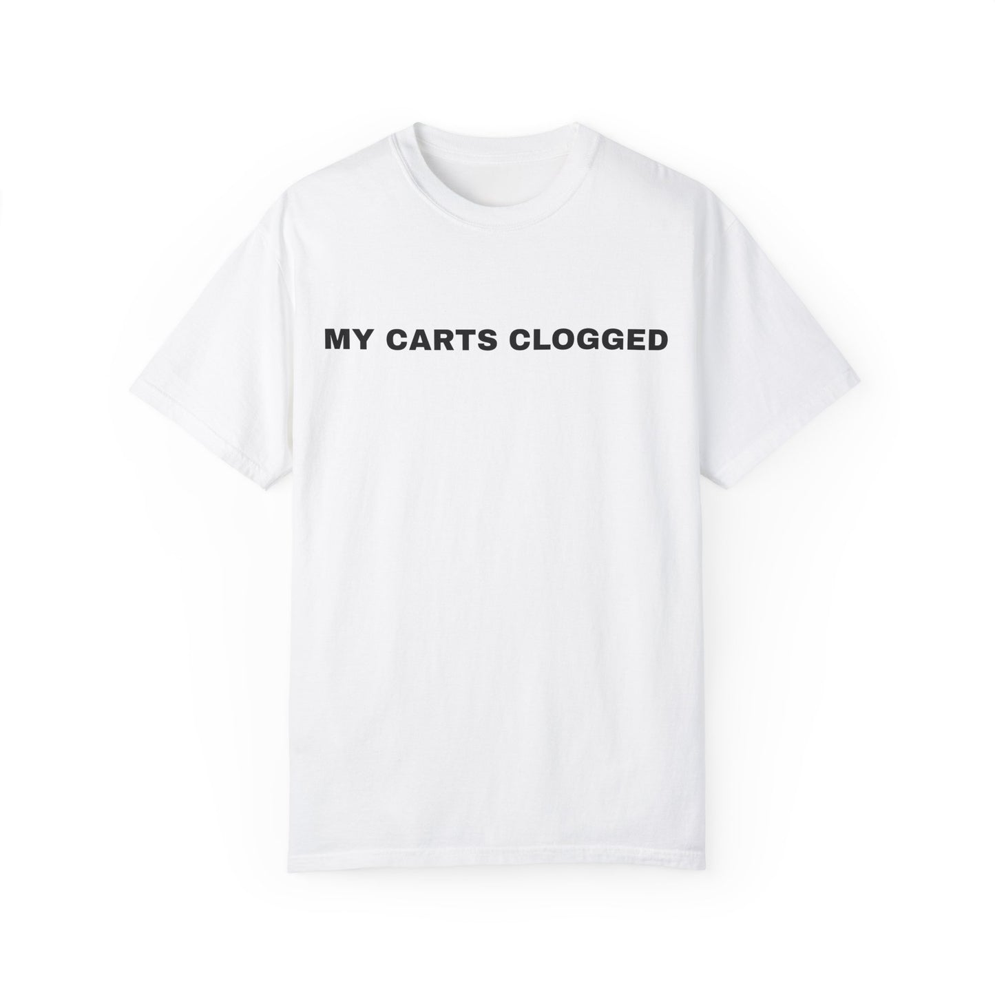 MY CARTS CLOGGED T-shirt